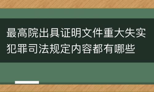 最高院出具证明文件重大失实犯罪司法规定内容都有哪些