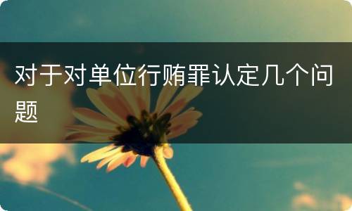 对于对单位行贿罪认定几个问题