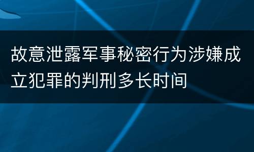 故意泄露军事秘密行为涉嫌成立犯罪的判刑多长时间