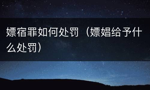 嫖宿罪如何处罚（嫖娼给予什么处罚）