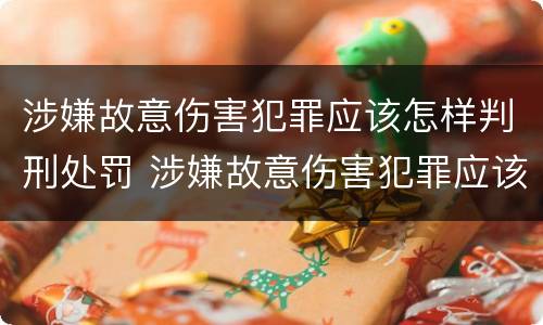 涉嫌故意伤害犯罪应该怎样判刑处罚 涉嫌故意伤害犯罪应该怎样判刑处罚决定书