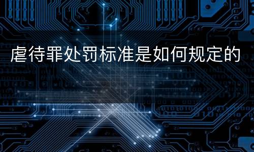 虐待罪处罚标准是如何规定的