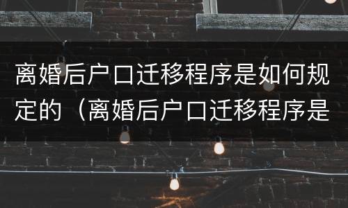 离婚后户口迁移程序是如何规定的（离婚后户口迁移程序是如何规定的条件）