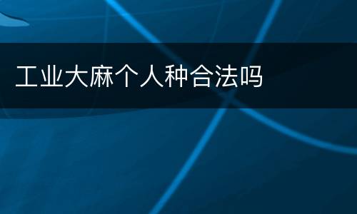 工业大麻个人种合法吗
