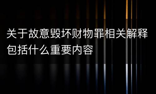 关于故意毁坏财物罪相关解释包括什么重要内容
