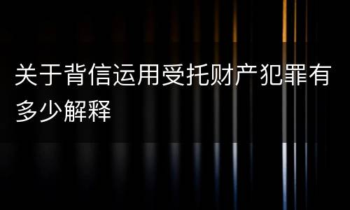 关于背信运用受托财产犯罪有多少解释