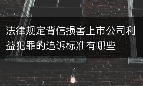 法律规定背信损害上市公司利益犯罪的追诉标准有哪些