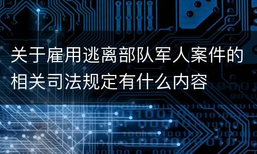 关于雇用逃离部队军人案件的相关司法规定有什么内容