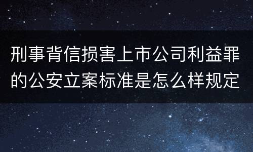 刑事背信损害上市公司利益罪的公安立案标准是怎么样规定