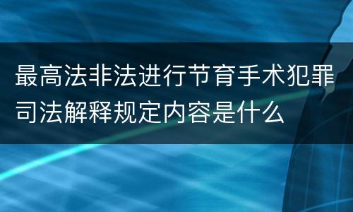 最高法非法进行节育手术犯罪司法解释规定内容是什么
