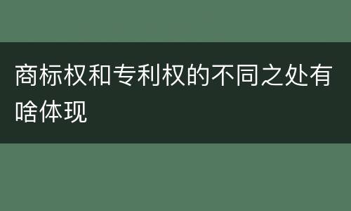 商标权和专利权的不同之处有啥体现