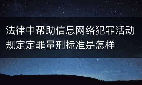 法律中帮助信息网络犯罪活动规定定罪量刑标准是怎样