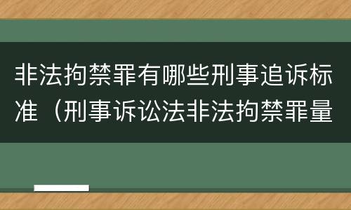 非法拘禁罪有哪些刑事追诉标准（刑事诉讼法非法拘禁罪量刑标准）