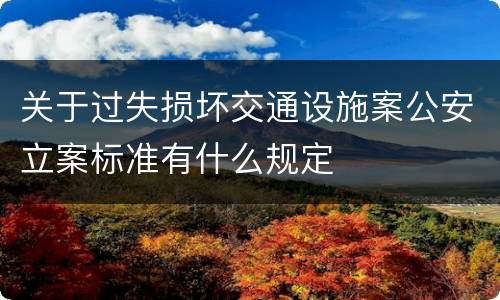 关于过失损坏交通设施案公安立案标准有什么规定