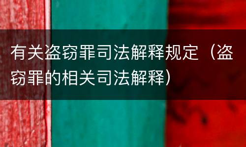 有关盗窃罪司法解释规定（盗窃罪的相关司法解释）