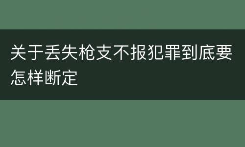 关于丢失枪支不报犯罪到底要怎样断定