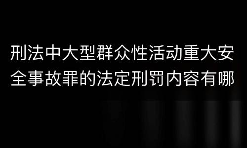 刑法中大型群众性活动重大安全事故罪的法定刑罚内容有哪些