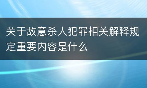 关于故意杀人犯罪相关解释规定重要内容是什么