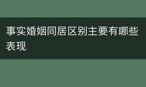 事实婚姻同居区别主要有哪些表现