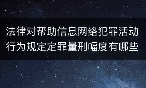 法律对帮助信息网络犯罪活动行为规定定罪量刑幅度有哪些