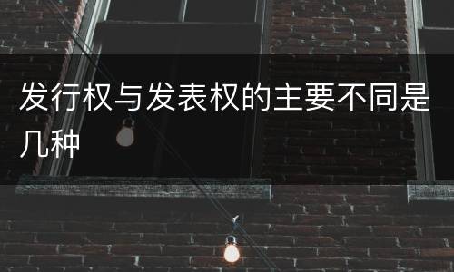 发行权与发表权的主要不同是几种