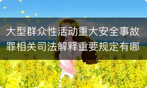 大型群众性活动重大安全事故罪相关司法解释重要规定有哪些