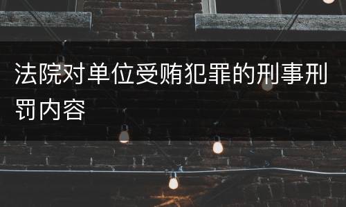 法院对单位受贿犯罪的刑事刑罚内容