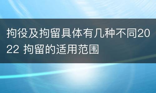 拘役及拘留具体有几种不同2022 拘留的适用范围