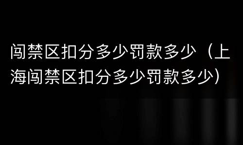 闯禁区扣分多少罚款多少（上海闯禁区扣分多少罚款多少）
