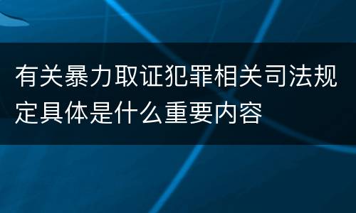 有关暴力取证犯罪相关司法规定具体是什么重要内容