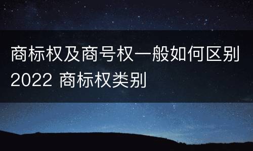 商标权及商号权一般如何区别2022 商标权类别