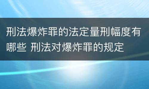 刑法爆炸罪的法定量刑幅度有哪些 刑法对爆炸罪的规定