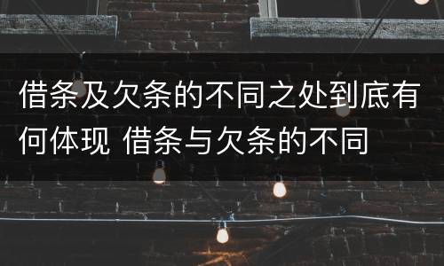 借条及欠条的不同之处到底有何体现 借条与欠条的不同