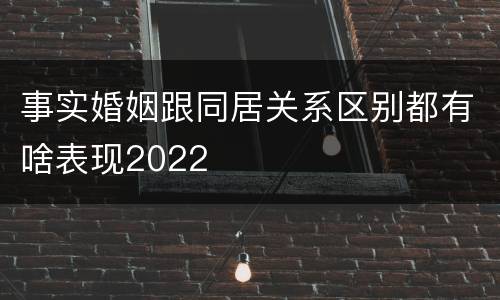 事实婚姻跟同居关系区别都有啥表现2022