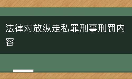 法律对放纵走私罪刑事刑罚内容