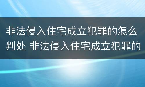 非法侵入住宅成立犯罪的怎么判处 非法侵入住宅成立犯罪的怎么判处罚金