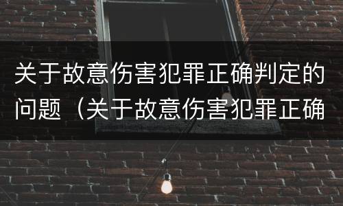 关于故意伤害犯罪正确判定的问题（关于故意伤害犯罪正确判定的问题有）