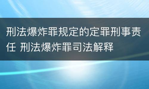 刑法爆炸罪规定的定罪刑事责任 刑法爆炸罪司法解释