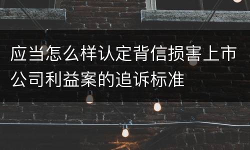 应当怎么样认定背信损害上市公司利益案的追诉标准