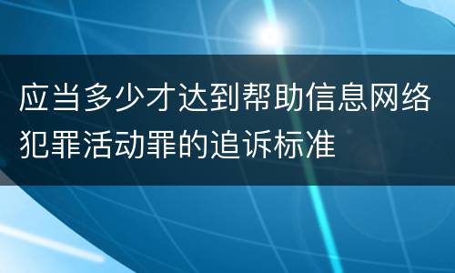 应当多少才达到帮助信息网络犯罪活动罪的追诉标准