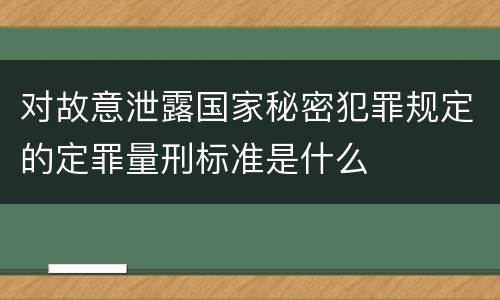 对故意泄露国家秘密犯罪规定的定罪量刑标准是什么