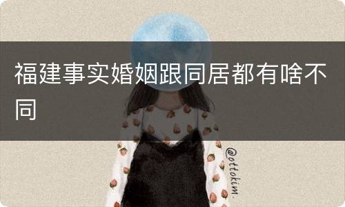 福建事实婚姻跟同居都有啥不同