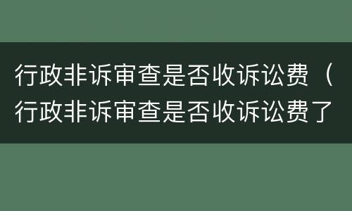 行政非诉审查是否收诉讼费（行政非诉审查是否收诉讼费了）