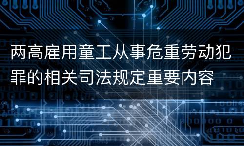 两高雇用童工从事危重劳动犯罪的相关司法规定重要内容