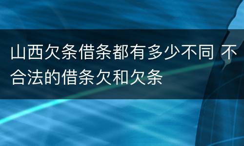 山西欠条借条都有多少不同 不合法的借条欠和欠条