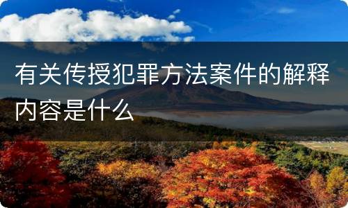 有关传授犯罪方法案件的解释内容是什么