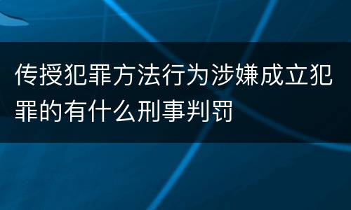 传授犯罪方法行为涉嫌成立犯罪的有什么刑事判罚