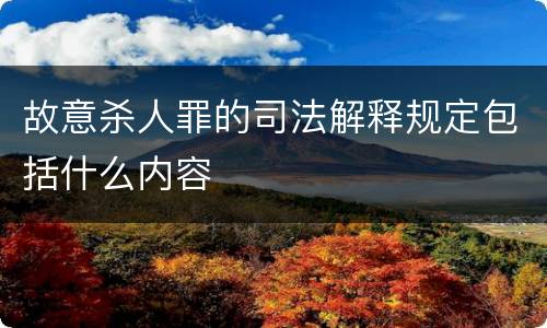 故意杀人罪的司法解释规定包括什么内容