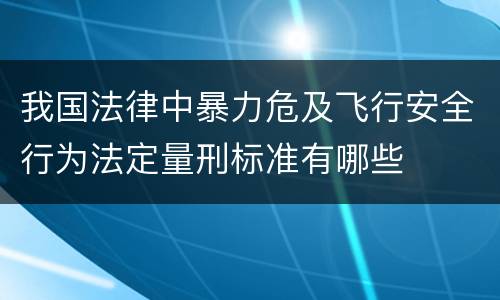我国法律中暴力危及飞行安全行为法定量刑标准有哪些