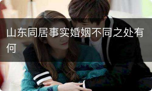 山东同居事实婚姻不同之处有何